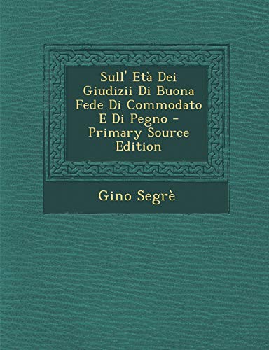 9781287560975: Sull' Eta Dei Giudizii Di Buona Fede Di Commodato E Di Pegno - Primary Source Edition