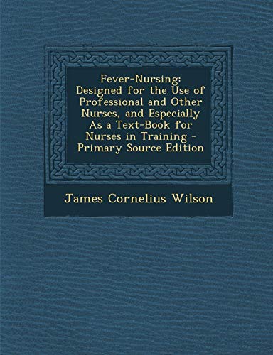 9781287561453: Fever-Nursing: Designed for the Use of Professional and Other Nurses, and Especially as a Text-Book for Nurses in Training - Primary