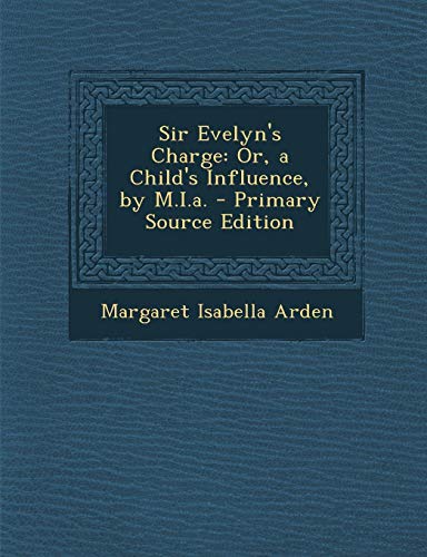 9781287569091: Sir Evelyn's Charge: Or, a Child's Influence, by M.I.A.