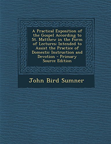 9781287573777: A Practical Exposition of the Gospel According to St. Matthew in the Form of Lectures: Intended to Assist the Practice of Domestic Instruction and D