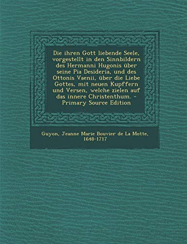 9781287587330: Die Ihren Gott Liebende Seele, Vorgestellt in Den Sinnbildern Des Hermanni Hugonis Uber Seine Pia Desideria, Und Des Ottonis Vaenii, Uber Die Liebe Go (German Edition)