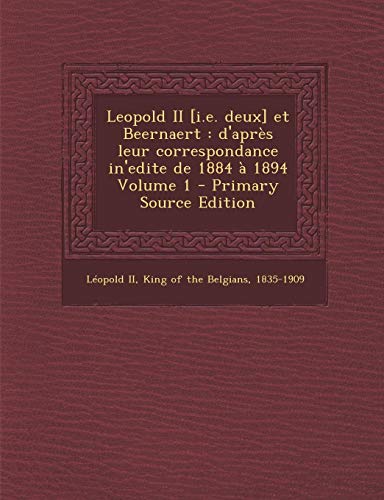 9781287597070: Leopold II [i.E. Deux] Et Beernaert: D'Apres Leur Correspondance In'edite de 1884 a 1894 Volume 1 - Primary Source Edition