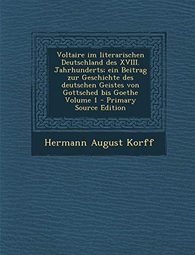 9781287602682: Voltaire Im Literarischen Deutschland Des XVIII. Jahrhunderts; Ein Beitrag Zur Geschichte Des Deutschen Geistes Von Gottsched Bis Goethe Volume 1 - PR