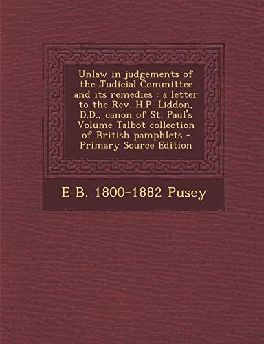9781287602941: Unlaw in Judgements of the Judicial Committee and Its Remedies: A Letter to the REV. H.P. Liddon, D.D., Canon of St. Paul's Volume Talbot Collection O