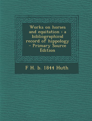 9781287603764: Works on horses and equitation: a bibliographical record of hippology