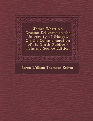9781287611011: James Watt: An Oration Delivered in the University of Glasgow on the Commemoration of Its Ninth Jubilee - Primary Source Edition