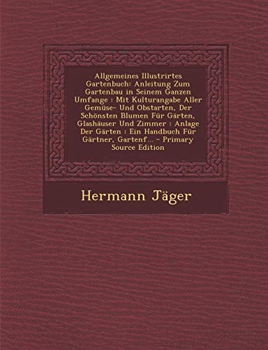 9781287612124: Allgemeines Illustrirtes Gartenbuch: Anleitung Zum Gartenbau in Seinem Ganzen Umfange : Mit Kulturangabe Aller Gemse- Und Obstarten, Der Schnsten ... Fr Grtner, Gartenf... (German Edition)