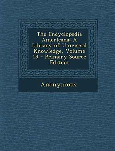 9781287612513: The Encyclopedia Americana: A Library of Universal Knowledge, Volume 19 - Primary Source Edition