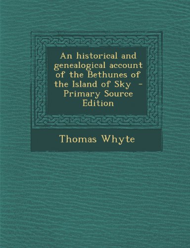 9781287620051: An historical and genealogical account of the Bethunes of the Island of Sky