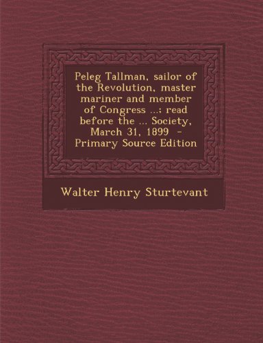 9781287621034: Peleg Tallman, sailor of the Revolution, master mariner and member of Congress ...; read before the ... Society, March 31, 1899