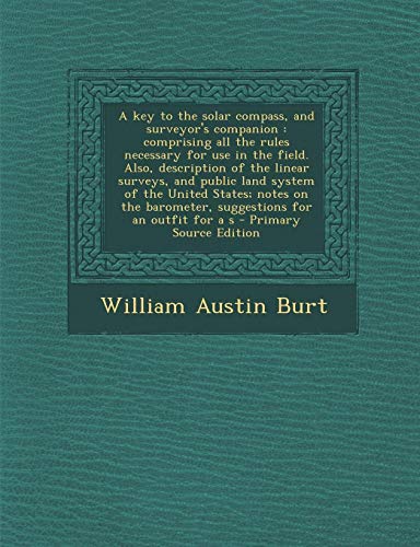 9781287636137: A Key to the Solar Compass, and Surveyor's Companion: Comprising All the Rules Necessary for Use in the Field. Also, Description of the Linear Surve