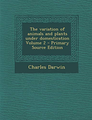 9781287662273: The variation of animals and plants under domestication Volume 2