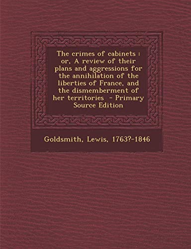 9781287665359: The crimes of cabinets: or, A review of their plans and aggressions for the annihilation of the liberties of France, and the dismemberment of her territories