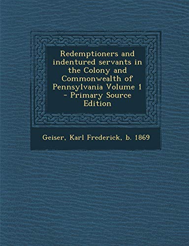 9781287667155: Redemptioners and indentured servants in the Colony and Commonwealth of Pennsylvania Volume 1