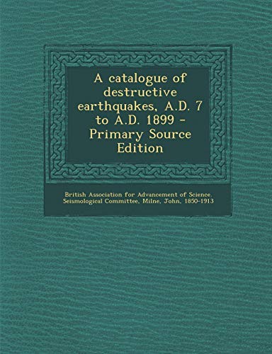 9781287673637: A Catalogue of Destructive Earthquakes, A.D. 7 to A.D. 1899