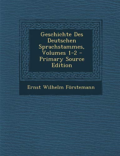 Geschichte Des Deutschen Sprachstammes, Volumes 1-2 German Edition - Ernst Wilhelm Forstemann