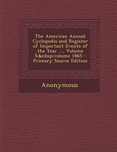9781287685753: The American Annual Cyclopedia and Register of Important Events of the Year ..., Volume 5; volume 1865