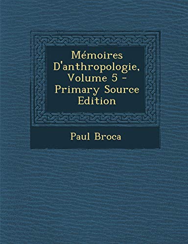 Memoires DAnthropologie, Volume 5 - Primary Source Edition French Edition - Paul Broca