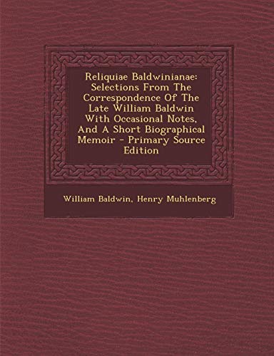 9781287688051: Reliquiae Baldwinianae: Selections From The Correspondence Of The Late William Baldwin With Occasional Notes, And A Short Biographical Memoir