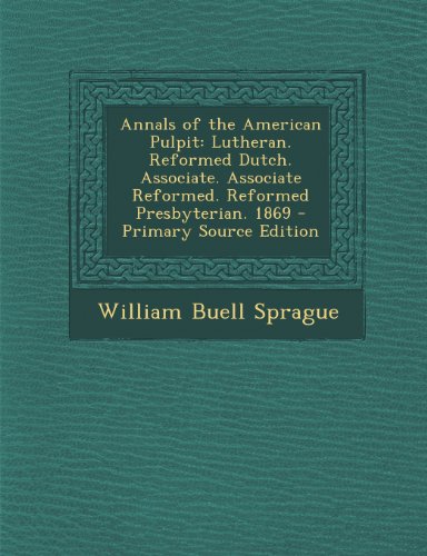 9781287690986: Annals of the American Pulpit: Lutheran. Reformed Dutch. Associate. Associate Reformed. Reformed Presbyterian. 1869