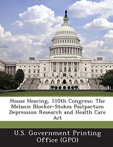 Beispielbild fr House Hearing, 110th Congress: The Melanie Blocker-Stokes Postpartum Depression Research and Health Care ACT zum Verkauf von Lucky's Textbooks