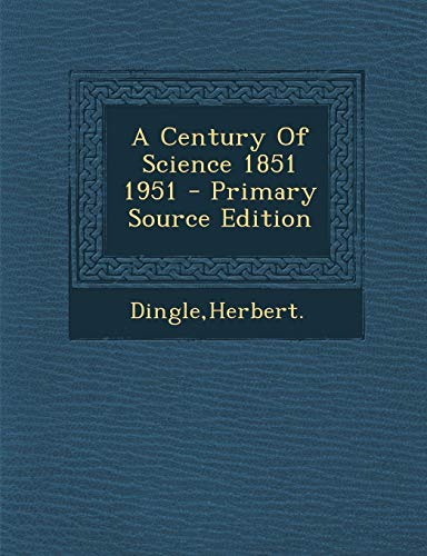 9781287704829: A Century Of Science 1851 1951 - Primary Source Edition