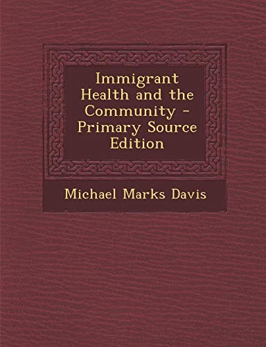 9781287715993: Immigrant Health and the Community - Primary Source Edition