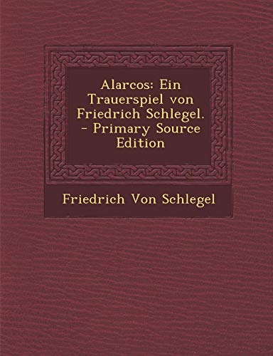 9781287717706: Alarcos: Ein Trauerspiel von Friedrich Schlegel. - Primary Source Edition