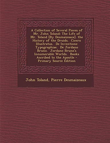 9781287720775: A Collection of Several Pieces of Mr. John Toland: The Life of Mr. Toland [By Desmaizeaux]. the History of the Druids. Cicero Illustratus. de Invent