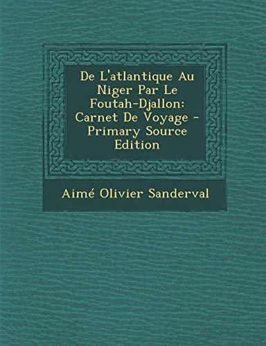 9781287736493: de l'Atlantique Au Niger Par Le Foutah-Djallon: Carnet de Voyage - Primary Source Edition