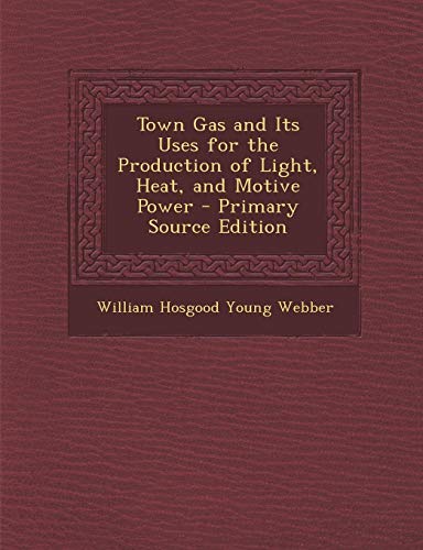 9781287777724: Town Gas and Its Uses for the Production of Light, Heat, and Motive Power