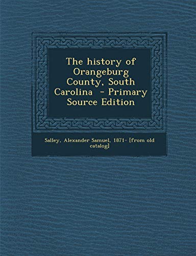 9781287790419: The History of Orangeburg County, South Carolina