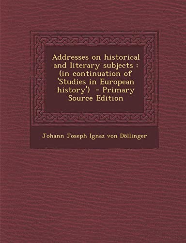 9781287806707: Addresses on Historical and Literary Subjects: (In Continuation of 'Studies in European History')