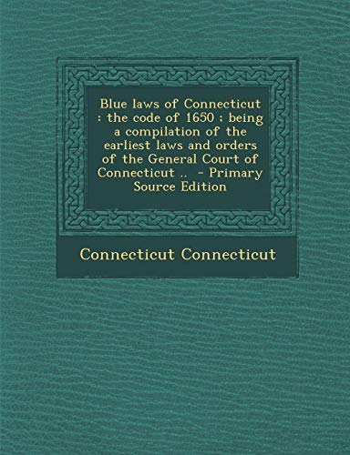 9781287808220: Blue Laws of Connecticut: The Code of 1650; Being a Compilation of the Earliest Laws and Orders of the General Court of Connecticut ..