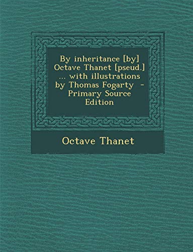 9781287808664: By inheritance [by] Octave Thanet [pseud.] ... with illustrations by Thomas Fogarty