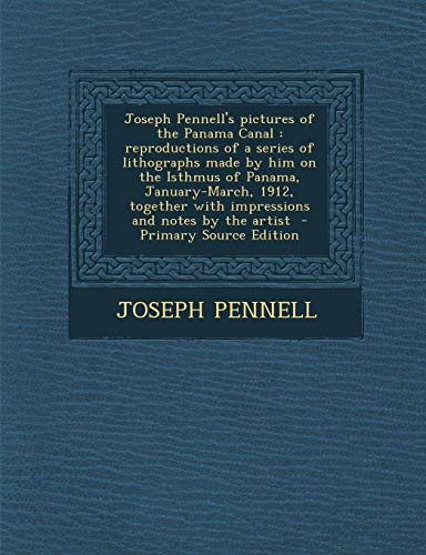 9781287816348: Joseph Pennell's Pictures of the Panama Canal: Reproductions of a Series of Lithographs Made by Him on the Isthmus of Panama, January-March, 1912, Together with Impressions and Notes by the Artist