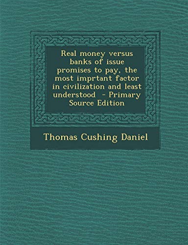 9781287841487: Real Money Versus Banks of Issue Promises to Pay, the Most Imprtant Factor in Civilization and Least Understood - Primary Source Edition