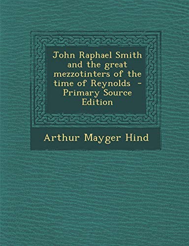 9781287845003: John Raphael Smith and the Great Mezzotinters of the Time of Reynolds - Primary Source Edition