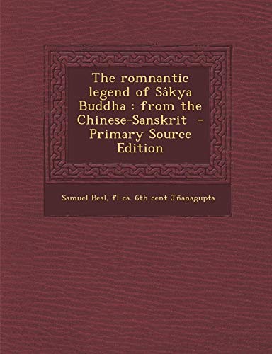 9781287849742: The Romnantic Legend of Sakya Buddha: From the Chinese-Sanskrit - Primary Source Edition
