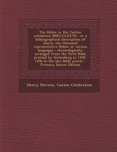 9781287850069: The Bibles in the Caxton Exhibition MDCCCLXXVII: Or a Bibliographical Description of Nearly One Thousand Representative Bibles in Various Languages: C