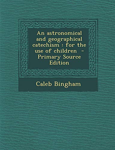 9781287858713: An Astronomical and Geographical Catechism: For the Use of Children - Primary Source Edition