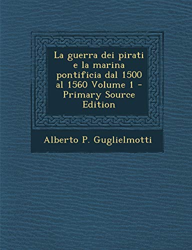 9781287880851: La guerra dei pirati e la marina pontificia dal 1500 al 1560 Volume 1