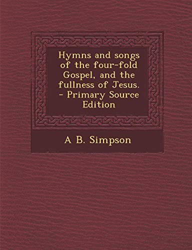 9781287888697: Hymns and songs of the four-fold Gospel, and the fullness of Jesus.