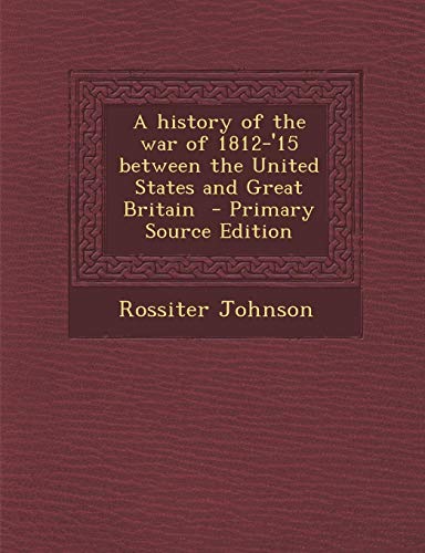 9781287895480: A history of the war of 1812-'15 between the United States and Great Britain
