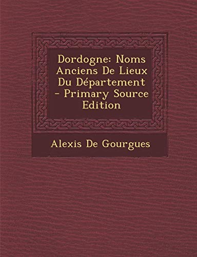 9781287907213: Dordogne: Noms Anciens De Lieux Du Dpartement