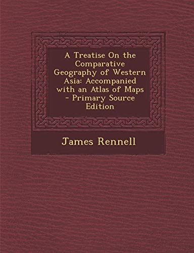 9781287909682: A Treatise On the Comparative Geography of Western Asia: Accompanied with an Atlas of Maps