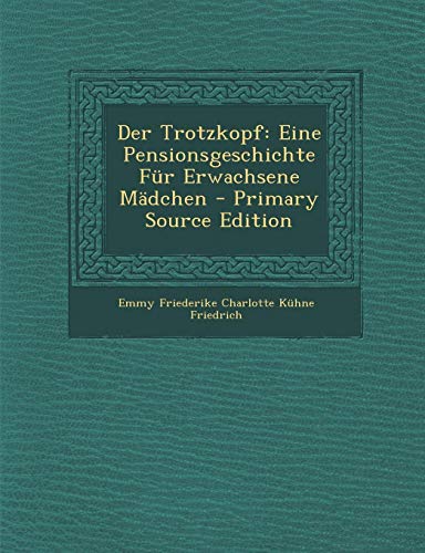 9781287910817: Der Trotzkopf: Eine Pensionsgeschichte Fur Erwachsene Madchen