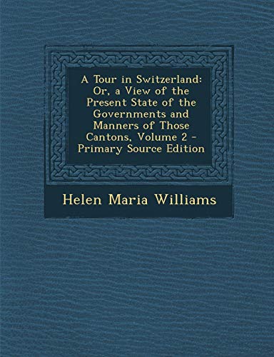 9781287916710: A Tour in Switzerland: Or, a View of the Present State of the Governments and Manners of Those Cantons, Volume 2