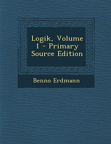 Logik, Volume 1 - Primary Source Edition - Benno Erdmann