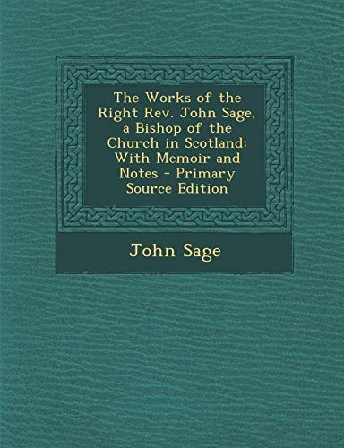 9781287937517: The Works of the Right Rev. John Sage, a Bishop of the Church in Scotland: With Memoir and Notes